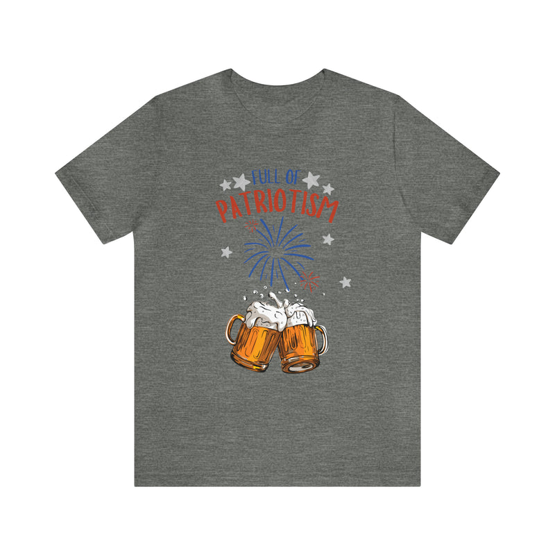 Full of Patriotism and Beer 4th of July Short Sleeve T-Shirt