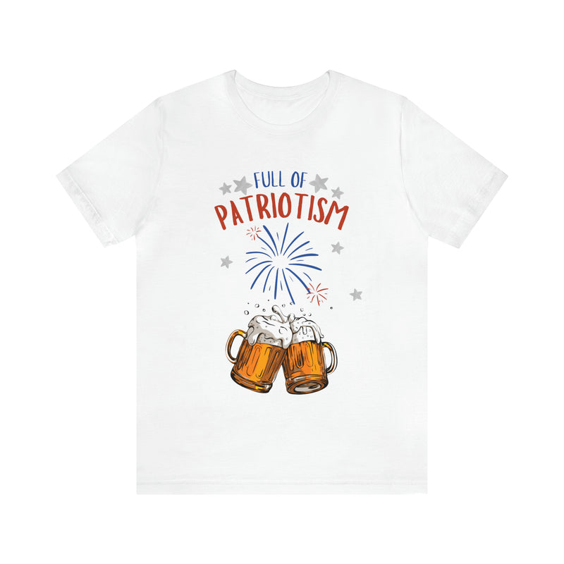 Full of Patriotism and Beer 4th of July Short Sleeve T-Shirt