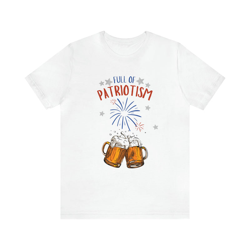 Full of Patriotism and Beer 4th of July Short Sleeve T-Shirt